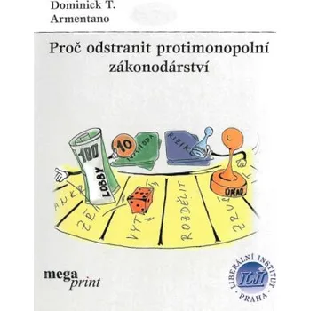 Kniha Proč odstranit protimonopolní zákonodárství - Dominick T. Armentano