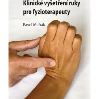 Kniha Klinické vyšetření ruky pro fyzioterapeuty - Pavel Maňák