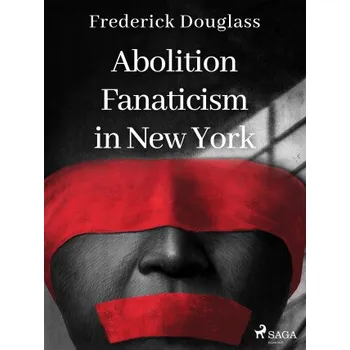 Kniha Abolition Fanaticism in New York - Frederick Douglass