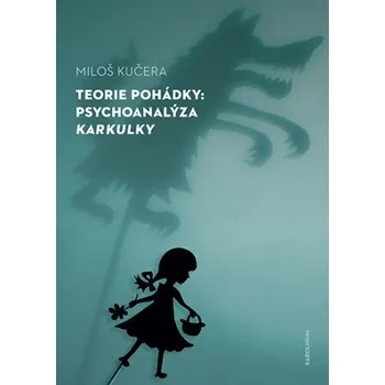Kniha Teorie pohádky: Psychoanalýza Karkulky - Miloš Kučera