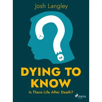 Kniha Dying to Know: Is There Life After Death? - Josh Langley