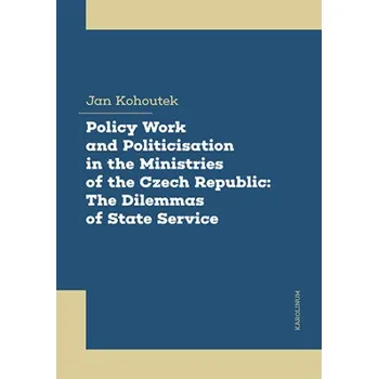 Kniha Policy Work and Politicisation in the Ministries of the Czech Republic: The Dilemmas of State Service - Jan Kohoutek