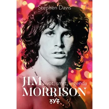 Kniha Jim Morrison: Život, smrt a legenda - Stephen Davis