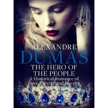 Kniha The Hero of the People: A Historical Romance of Love, Liberty and Loyalty - Alexandre Dumas