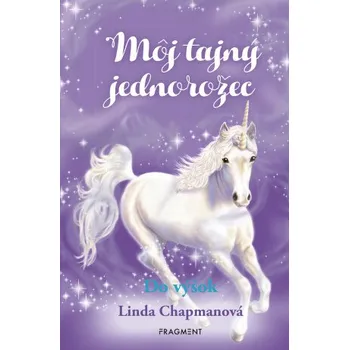 Kniha Môj tajný jednorožec 3: Do výšok - Linda Chapmanová
