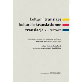 Kulturní translace / Kulturelle Translationen / Translacje kulturowe / Příspěvky z mezinárodní studentské konference interFaces VII v červnu 2009 v Praze - Jarmila Valková, Anja Bethke, Rafal Biskup