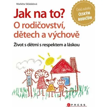Kniha Jak na to? O rodičovství, dětech a výchově - Markéta Skládalová