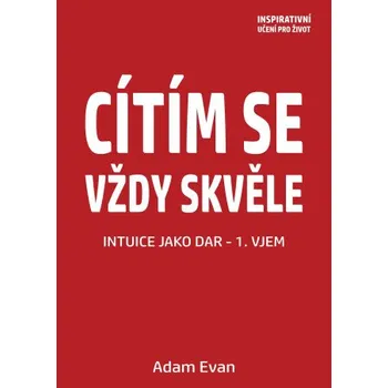 Kniha Cítím se vždy skvěle, Intuice jako dar 1. Vjem - Adam Evan
