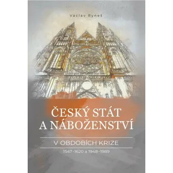 Kniha Český stát a náboženství v obdobích krize 1547–1620 a 1948–1989 - Václav Ryneš