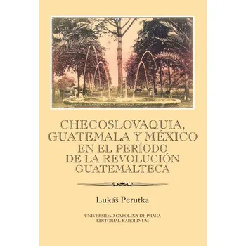 Kniha Checoslovaquia, Guatemala y México en el Período de la Revolución Guatemalteca - Lukáš Perutka