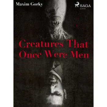 Kniha Creatures That Once Were Men - Maxim Gorky