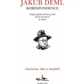 Kniha Carissime, kde se touláte? Dopisy Jakuba Demla příteli Josefu Ševčíkovi do Babic - Jakub Deml