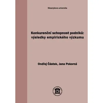 Konkurenční schopnost podniků: výsledky empirického výzkumu - Ondřej Částek, Jana Pokorná