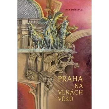 Kniha Praha na vlnách věků - Inka Delevová