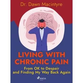 Kniha Living with Chronic Pain: From OK to Despair and Finding My Way Back Again - Dr. Dawn Macintyre