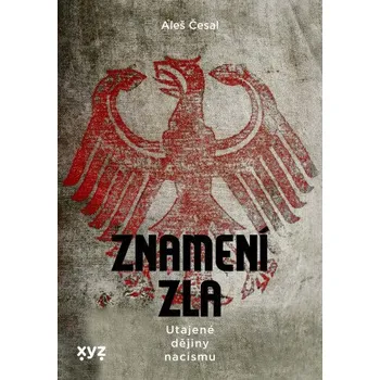 Znamení zla: Utajené dějiny nacismu - Aleš Česal