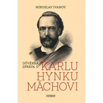 Kniha Důvěrná zpráva o Karlu Hynku Máchovi - Miroslav Ivanov