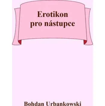 Kniha Erotikon pro nástupce - Bohdan Urbankowski
