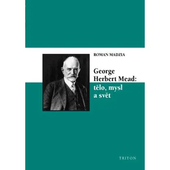 Kniha George Herbert Mead: tělo, mysl a svět - Madzia Roman
