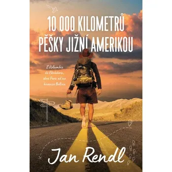Kniha 10 000 kilometrů pěšky Jižní Amerikou - Jan Rendl