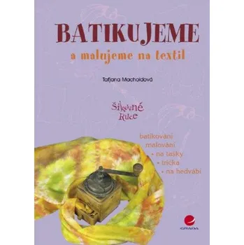 Kniha Batikujeme a malujeme na textil - Taťjana Macholdová
