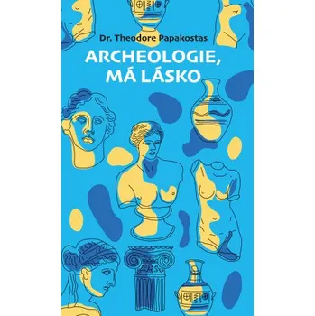 Kniha Archeologie, má lásko - Theodore Papakostas