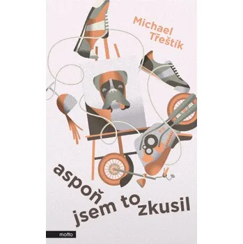 Kniha Aspoň jsem to zkusil - Michael Třeštík