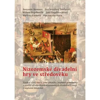 Kniha Nizozemské divadelní hry ve středověku. Vznik a vývoj žánru, jeho tematika, jazykové prostředky a využití středověkých nizozemských divadelních textů - Eva Brázdová-Toufarová, Benjamin Bossaert, Wi Engelbrecht