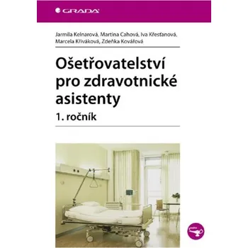 Kniha Ošetřovatelství pro zdravotnické asistenty - 1. ročník - Jarmila Kelnarová, Marcela Křiváková, Cahová Martina, Iva Křesťanová, Zdeňka Kovářová