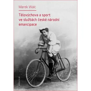 Kniha Tělovýchova a sport ve službách české národní emancipace - Marek Waic