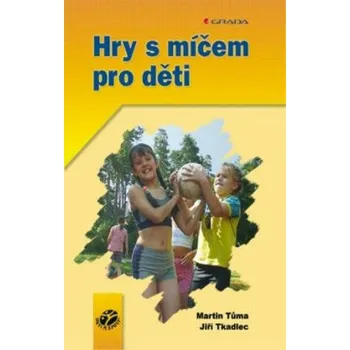 Kniha Hry s míčem pro děti - Martin Tůma, Jiří Tkadlec