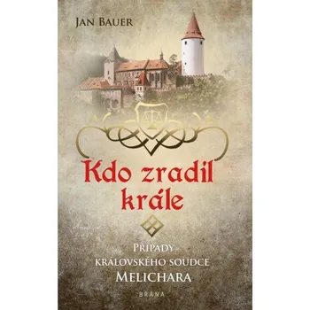 Kniha Kdo zradil krále - Případy královského soudce Melichara - Jan Bauer
