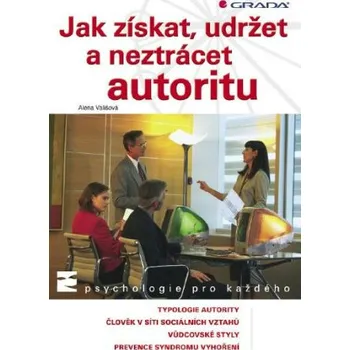 Kniha Jak získat, udržet a neztrácet autoritu - Alena Vališová