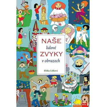 Kniha Naše lidové zvyky v obrazech - Jana Jiroušková, Eliška Lišková