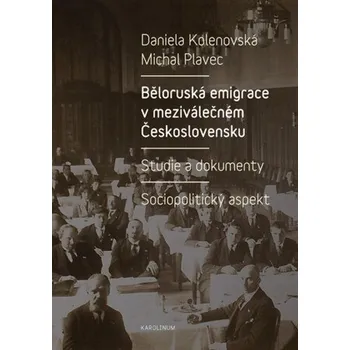 Kniha Běloruská emigrace v meziválečném Československu. Studie a dokumenty. - Michal Plavec, Daniela Kolenovská