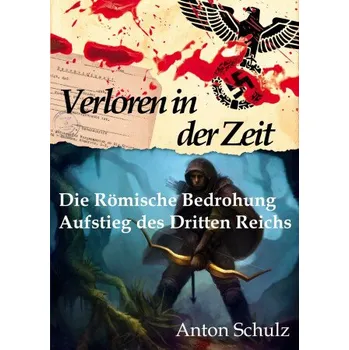 Kniha Verloren in der Zeit: Die Römische Bedrohung / Aufstieg des Dritten Reichs - Anton Schulz