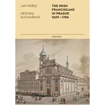 Kniha The Irish Franciscans in Prague 1629–1786 - Hedvika Kuchařová, Jan Pařez