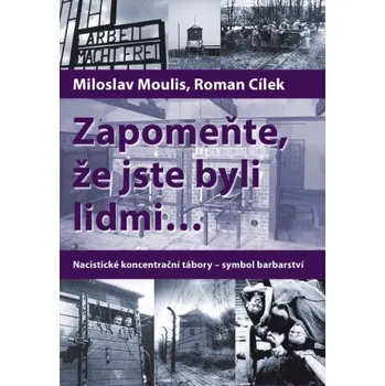 Kniha Zapomeňte, že jste byli lidmi - Roman Cílek, Miloslav Moulis