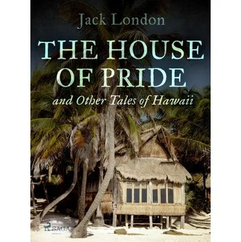 Kniha The House of Pride, and Other Tales of Hawaii - Jack London