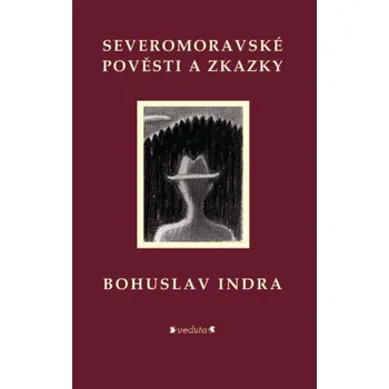 Kniha Severomoravské pověsti a zkazky - Bohuslav Indra