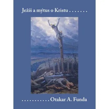 Kniha Ježíš a mýtus o Kristu - Otakar A. Funda