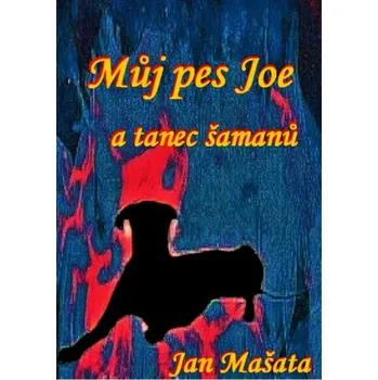 Kniha Můj pes Joe a tanec šamanů - Jan Mašata