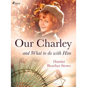 Kniha Our Charley and What to do with Him - Harriet Elisabeth Beecher-Stoweová