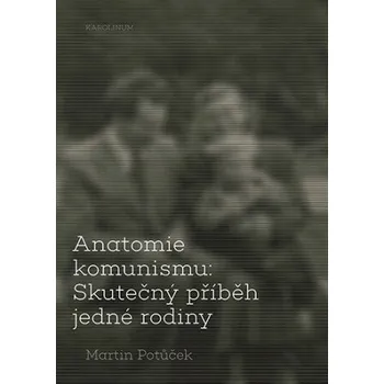 Kniha Anatomie komunismu: Skutečný příběh jedné rodiny - Martin Potůček