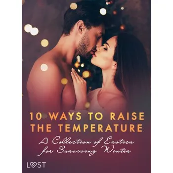 Kniha 10 ways to raise the temperature – A Collection of Erotica for Surviving Winter - Kristiane Hauer, Saga Stigsdotter, Malva B., Erika Svensson
