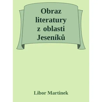 Kniha Obraz literatury z oblasti Jeseníků - Libor Martinek