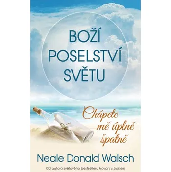 Kniha Boží poselství světu: Chápete mě úplně špatně - Neale Donald Walsch