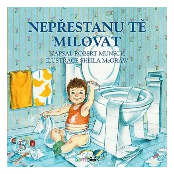 Kniha Nepřestanu tě milovat - Munsch Robert, Sheila McGraw