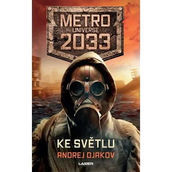 Kniha Metro Universe 2033/2: Ke světlu - Andrej Gennad‘jevič D‘jakov