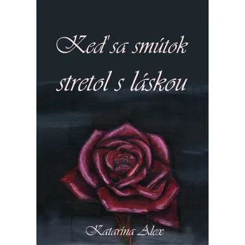 Kniha Keď sa smútok stretol s láskou - Katarína Alex